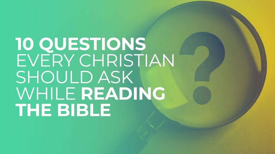 10 Questions Every Christian Should Ask While Reading the Bible
