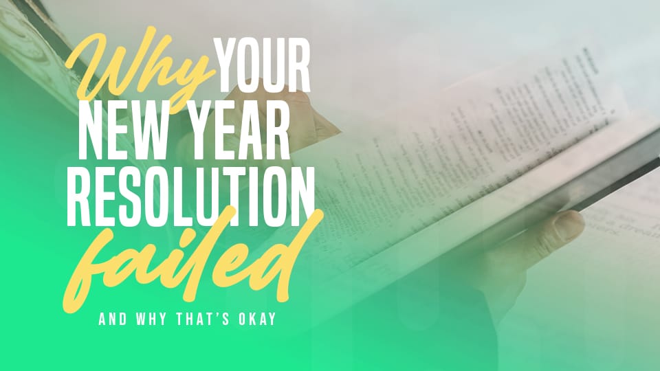 Why Your New Year’s Resolution Failed (And Why That’s Okay)